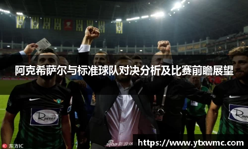 阿克希萨尔与标准球队对决分析及比赛前瞻展望