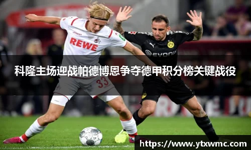 科隆主场迎战帕德博恩争夺德甲积分榜关键战役